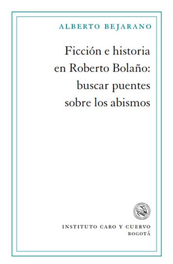 Ficción e historia en Roberto Bolaño: buscar puentes sobre los abismos