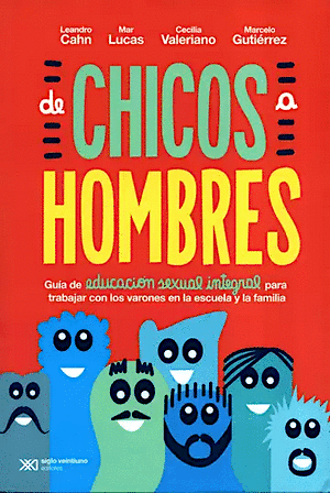 De chicos a hombres. Guía de educación sexual integral para trabajar con los varones en la escuela y la familia